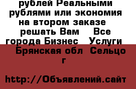 120 рублей Реальными рублями или экономия на втором заказе – решать Вам! - Все города Бизнес » Услуги   . Брянская обл.,Сельцо г.